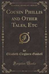 Cousin Phillis and Other Tales, Etc (Classic Reprint)