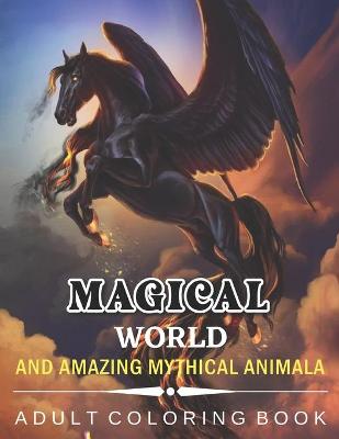 Magical World and Amazing Mythical Animals: An Amazing Adults Coloring Book For Mythical Animals Lovers. (idesignex animals coloring books)