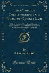 The Complete Correspondence and Works of Charles Lamb, Vol. 4: With an Essay on His Life and Genius by Thomas Purnell, Aided by the Recollection of the Author's Adopted Daughter (Classic Reprint)