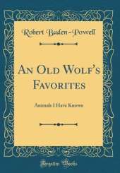 An Old Wolf's Favorites: Animals I Have Known (Classic Reprint)