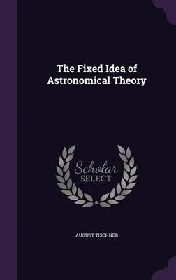 The Fixed Idea of Astronomical Theory