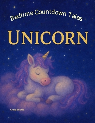 Bedtime Countdown Tales - Little Unicorn: A gentle picture book series designed to help children ages 3-6 relax, unwind, and settle into peaceful bedtime routines. Each story follows a lovable character on a calming countdown-to-sleep adventure filled wit