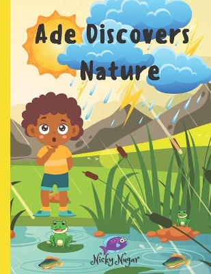 Ade Discovers Nature: Nature's Magic Unveiled: Discovery and Appreciation of the Natural World