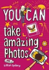 YOU CAN take amazing photos: Be Amazing with This Inspiring Guide