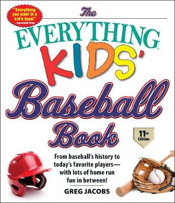 The Everything Kids' Baseball Book, 11th Edition: From Baseball's History to Today's Favorite Players-with Lots of Home Run Fun in Between!