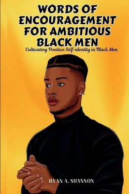 Words of Encouragement for Ambitious Black Men: Cultivating Positive Self-identity in Black Men