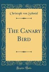 The Canary Bird (Classic Reprint)