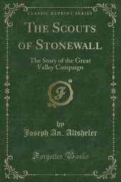 The Scouts of Stonewall: The Story of the Great Valley Campaign (Classic Reprint)