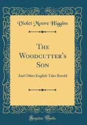 The Woodcutter's Son: And Other English Tales Retold (Classic Reprint)