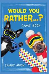 Would You Rather...? Gamebook: 200+ Original, Stimulating, Silly and Funny Questions, Not Only for Kids but for the Whole Family