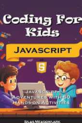 Coding For Kids: JavaScript Adventures with 50 Hands-on Activities