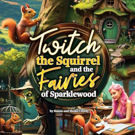 Twitch the Squirrel and the Fairies of Sparklewood: by Simon and Shoko Creedy