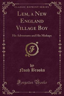 Lem, a New England Village Boy: His Adventures and His Mishaps (Classic Reprint)