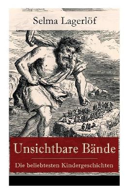 Unsichtbare B�nde - Die beliebtesten Kindergeschichten: Peter Nord und Frau Fastenzeit + Reors Geschichte + Der Roman einer Fischersfrau + Mamsell Friederike + R�merblut + Ein gefallener K�nig + Ein Weihnachtsgast + Onkel Ruben und viel mehr