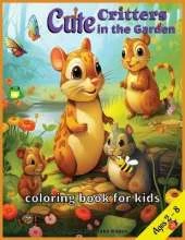 Cute Critters in the Garden, Coloring Book for kids: designed for girls and boys, from ages 2-8, 40 adorable pages, with animals such as Ladybug, Butterfly, Hamster, Snake, Spider, Snail, Ant, Frog, Wasp, Rabbit, Hedgehog, Hummingbird, Dragonfly, Moth,