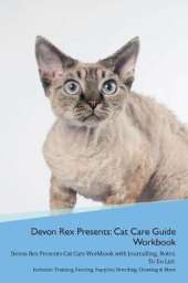 Devon Rex Presents: Cat Care Guide Workbook Devon Rex Presents Cat Care Workbook with Journalling, Notes, To Do List. Includes: Training, Feeding, Supplies, Breeding, Cleaning & More Volume 1