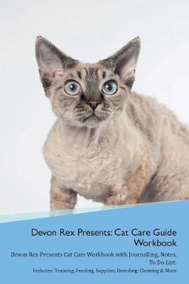 Devon Rex Presents: Cat Care Guide Workbook Devon Rex Presents Cat Care Workbook with Journalling, Notes, To Do List. Includes: Training, Feeding, Supplies, Breeding, Cleaning & More Volume 1