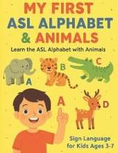 My First ASL Alphabet & Animals: Learn the ASL Alphabet with Animals Sign Language for Kids Ages 3-7