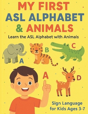 My First ASL Alphabet & Animals: Learn the ASL Alphabet with Animals Sign Language for Kids Ages 3-7