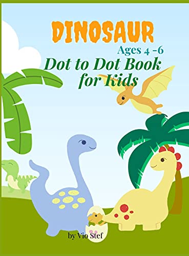 Dinosaur Dot to Dot Book for Kids Ages 4-6: : Dot-to-Dots workbook - 30 pages, ages 3 to 5, preschool to kindergarten, connect the dots, number order, counting and more, coloring book for kids, ages 4 to 8