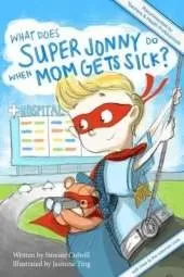 What Does Super Jonny Do When Mom Gets Sick?: An Empowering Tale (Recommended by Teachers and Doctors)