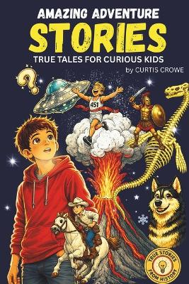 Amazing Adventure Stories for Curious Kids: Captivating Stories of Bravery and Resilience from History for Kids Ages 8-12