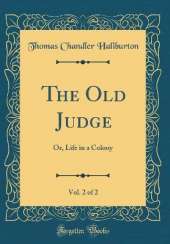 The Old Judge, Vol. 2 of 2: Or, Life in a Colony (Classic Reprint)