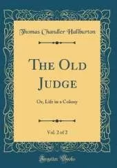 The Old Judge, Vol. 2 of 2: Or, Life in a Colony (Classic Reprint)