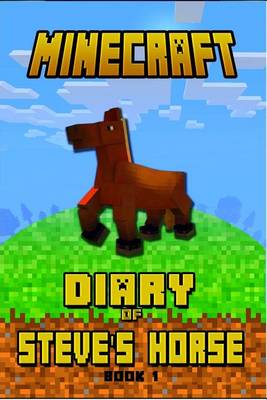 Minecraft: Diary of Steve's Horse Book 1: Incredible Minecraft Diary of a Steve's Horse!
