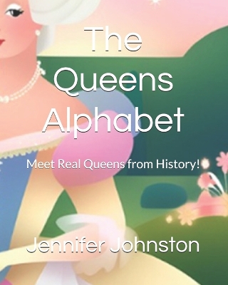The Queens Alphabet: Meet Real Queens from History!