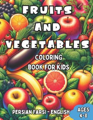 Persian Farsi - English Fruits and Vegetables Coloring Book for Kids Ages 4-8: Bilingual Coloring Book with English Translations Color and Learn Persian Farsi For Beginners Great Gift for Boys & Girls