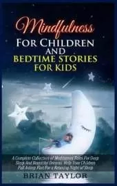Mindfulness for children and bedtime stories for kids: a complete collection of meditation tales for deep sleep and beautiful dreams. Help your children fall asleep fast for a relaxing night of sleep