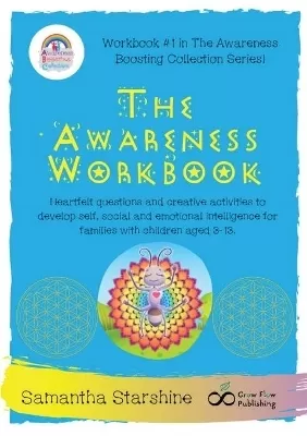 The Awareness Workbook: Heartfelt questions and creative activities to develop self, social and emotional intelligence for families with children aged 3-13.