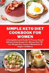 Simple Keto Diet Cookbook For Women: A Straightforward Guide To Proven, Easy & Delicious Keto Recipes For Women Over 50. Lose Weight fast, Improve Metabolism & Regain confidence