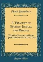 A Treasury of Stories, Jingles and Rhymes: With One Hundred and Forty Vignette Illustrations in Half-Tone (Classic Reprint)