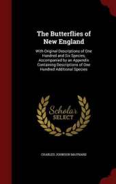The Butterflies of New England: With Original Descriptions of One Hundred and Six Species, Accompanied by an Appendix Containing Descriptions of One Hundred Additional Species