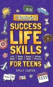 Success Life Skills for Teens: 4 Books in 1 - Learn Essential Life Skills, Master Social Skills, Become Financially Savvy, Find Your Future Dream Career and Turn Your Life into a Huge Success