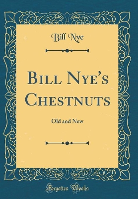 Bill Nye's Chestnuts: Old and New (Classic Reprint)