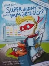 What Does Super Jonny Do When Mum Gets Sick?: An Empowering Tale (Recommended by Teachers and Doctors)