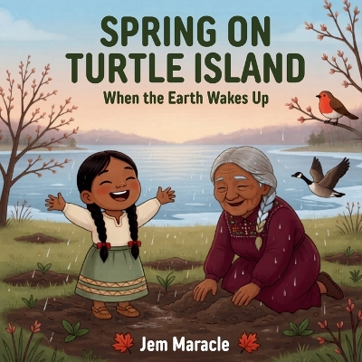 Spring on Turtle Island: When the Earth Wakes Up A Mohawk Seasons Picture Book for Kids Ages 3-6