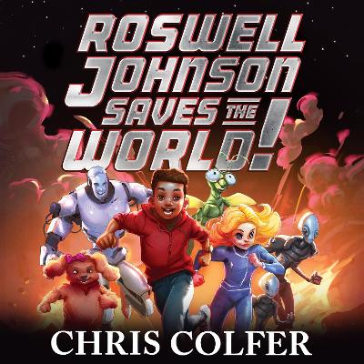 Roswell Johnson Saves the World!: Book 1: An action-packed adventure from the bestselling author of The Land of Stories