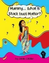 Mummy....What is Black Lives Matter?