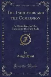 The Indicator, and the Companion, Vol. 2 of 2: A Miscellany for the Fields and the Fire-Side (Classic Reprint)