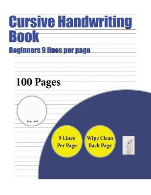 Cursive Handwriting Book (Beginners 9 lines per page): A handwriting and cursive writing book with 100 pages of extra large 8.5 by 11.0 inch writing practise pages. This book has guidelines for practising writing.