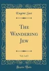 The Wandering Jew, Vol. 1 of 3 (Classic Reprint)