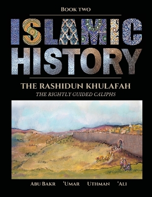 Islamic History - Book Two: The Rashidun Khulafah