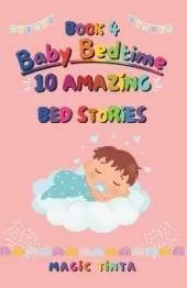 Baby Bedtime - Book 4: 10 Amazing Bed Stories to Help Your Baby Sleep Peacefully (Baby Bedtime Collection)