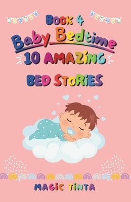Baby Bedtime - Book 4: 10 Amazing Bed Stories to Help Your Baby Sleep Peacefully (Baby Bedtime Collection)