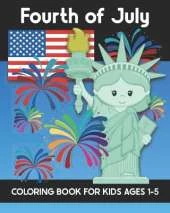Fourth of July Coloring Book for Kids Ages 1-5: Coloring Patriotic Independence Day USA America Images! Fireworks, State of Liberty, Eagle, Flags, Kids, and more!
