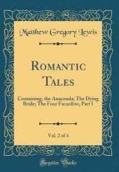 Romantic Tales, Vol. 2 of 4: Containing, the Anaconda; The Dying Bride; The Four Facardins, Part I (Classic Reprint)